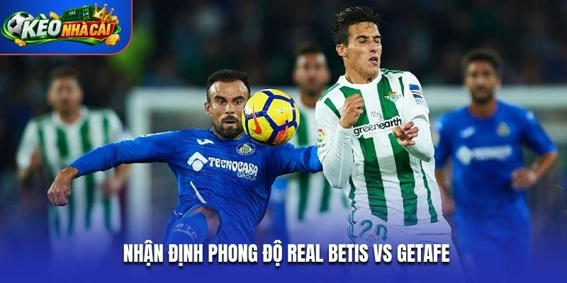 Nhận định phong độ Real Betis vs Getafe